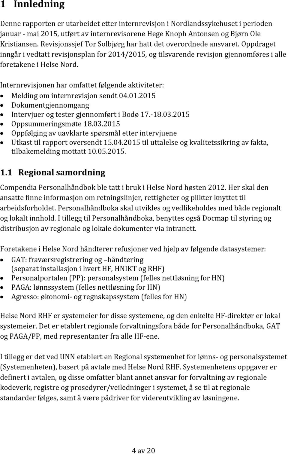 Internrevisjonen har omfattet følgende aktiviteter: Melding om internrevisjon sendt 04.01.2015 Dokumentgjennomgang Intervjuer og tester gjennomført i Bodø 17.-18.03.