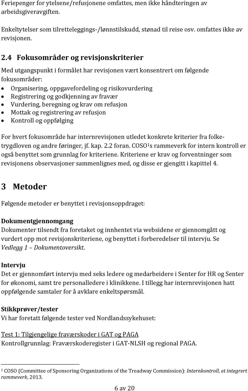 godkjenning av fravær Vurdering, beregning og krav om refusjon Mottak og registrering av refusjon Kontroll og oppfølging For hvert fokusområde har internrevisjonen utledet konkrete kriterier fra