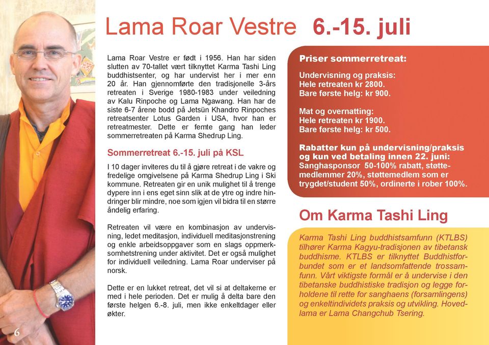 Han har de siste 6-7 årene bodd på Jetsün Khandro Rinpoches retreatsenter Lotus Garden i USA, hvor han er retreatmester. Dette er femte gang han leder sommerretreaten på Karma Shedrup Ling.