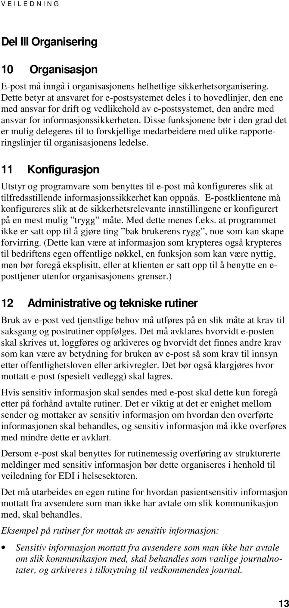 Disse funksjonene bør i den grad det er mulig delegeres til to forskjellige medarbeidere med ulike rapporteringslinjer til organisasjonens ledelse.