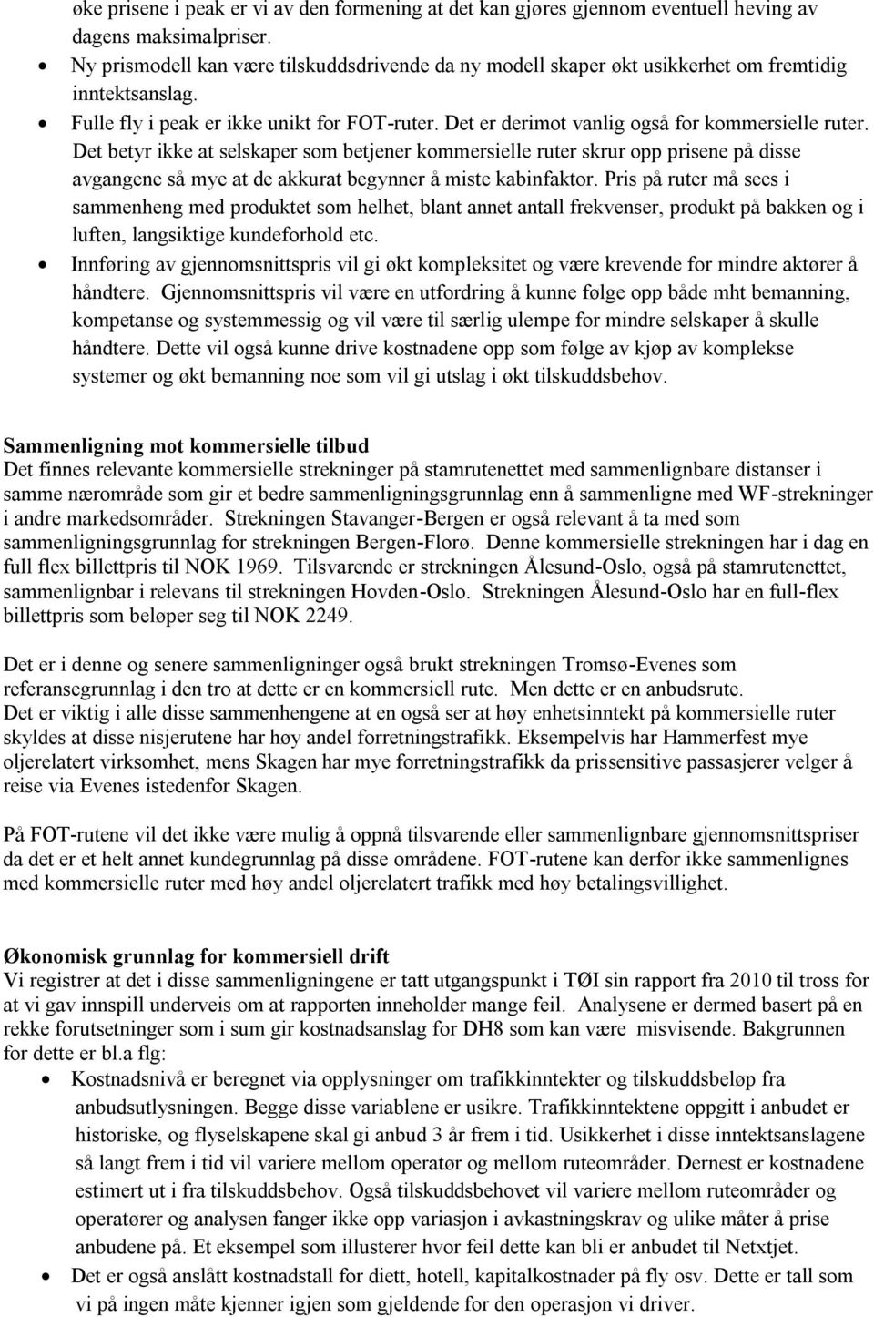 Det er derimot vanlig også for kommersielle ruter. Det betyr ikke at selskaper som betjener kommersielle ruter skrur opp prisene på disse avgangene så mye at de akkurat begynner å miste kabinfaktor.