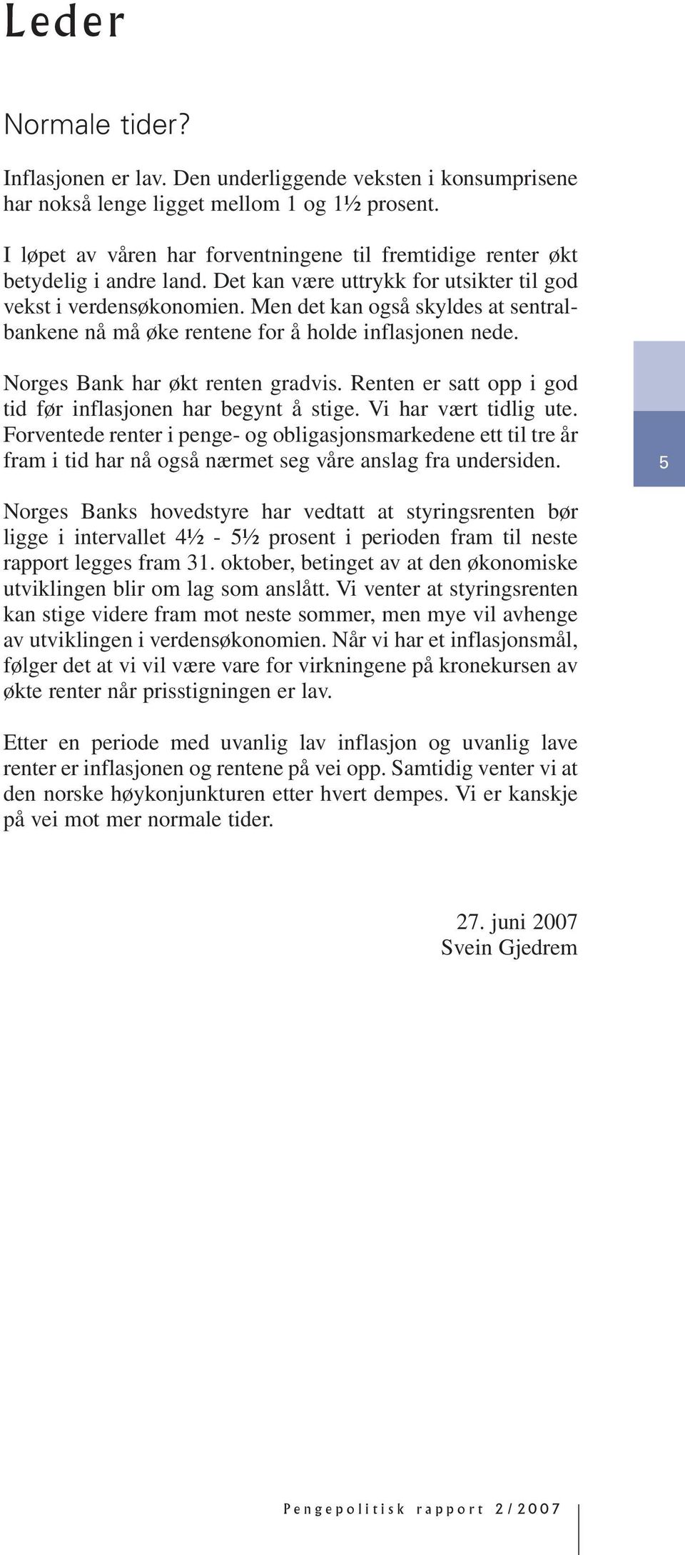 Men det kan også skyldes at sentralbankene nå må øke rentene for å holde inflasjonen nede. Norges Bank har økt renten gradvis. Renten er satt opp i god tid før inflasjonen har begynt å stige.