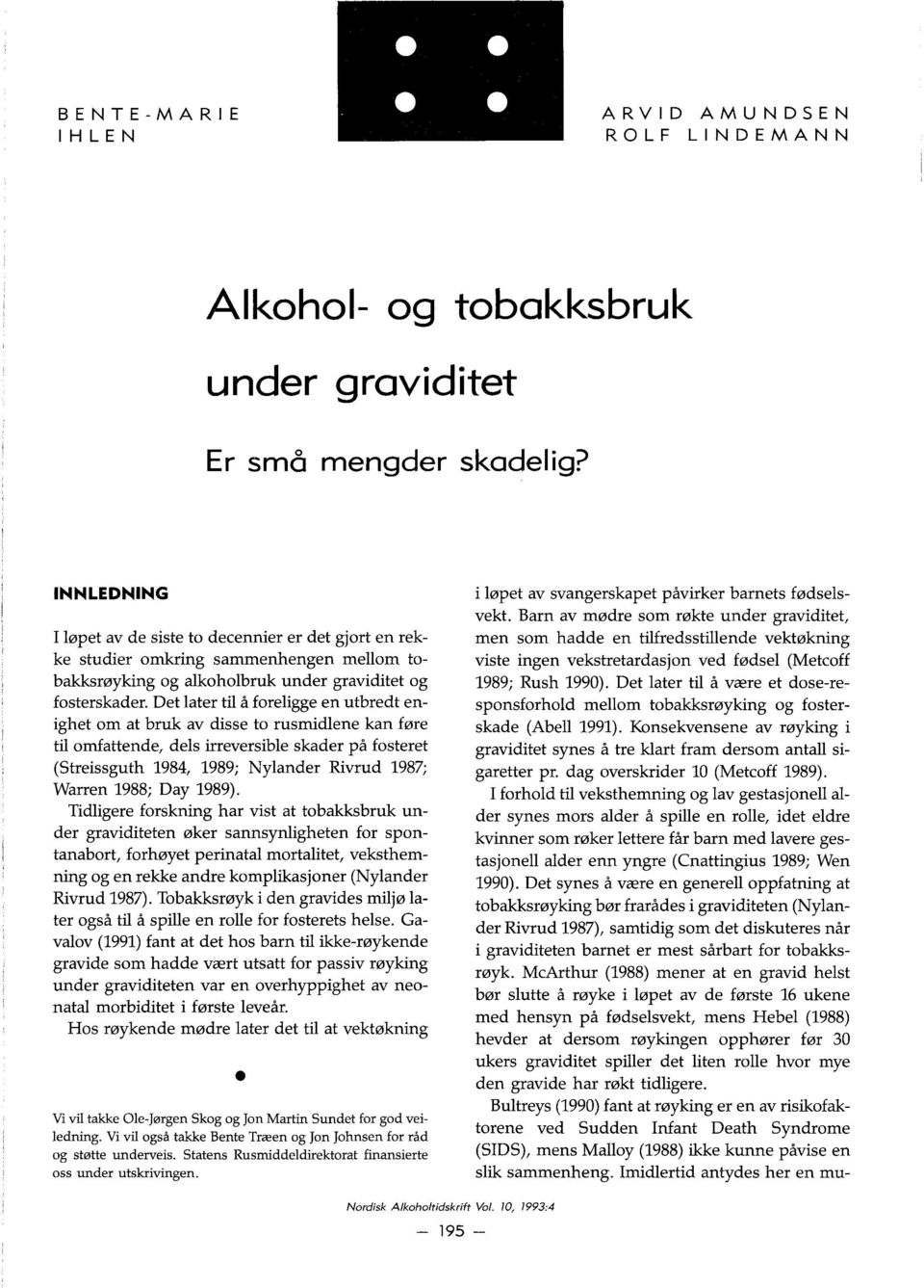 Det later til å foreligge en utbredt enighet om at bruk av disse to rusmidlene kan føre til omfattende, dels irreversible skader på fosteret (Streissguth 1984, 1989; Nylander Rivrud 1987; Warren