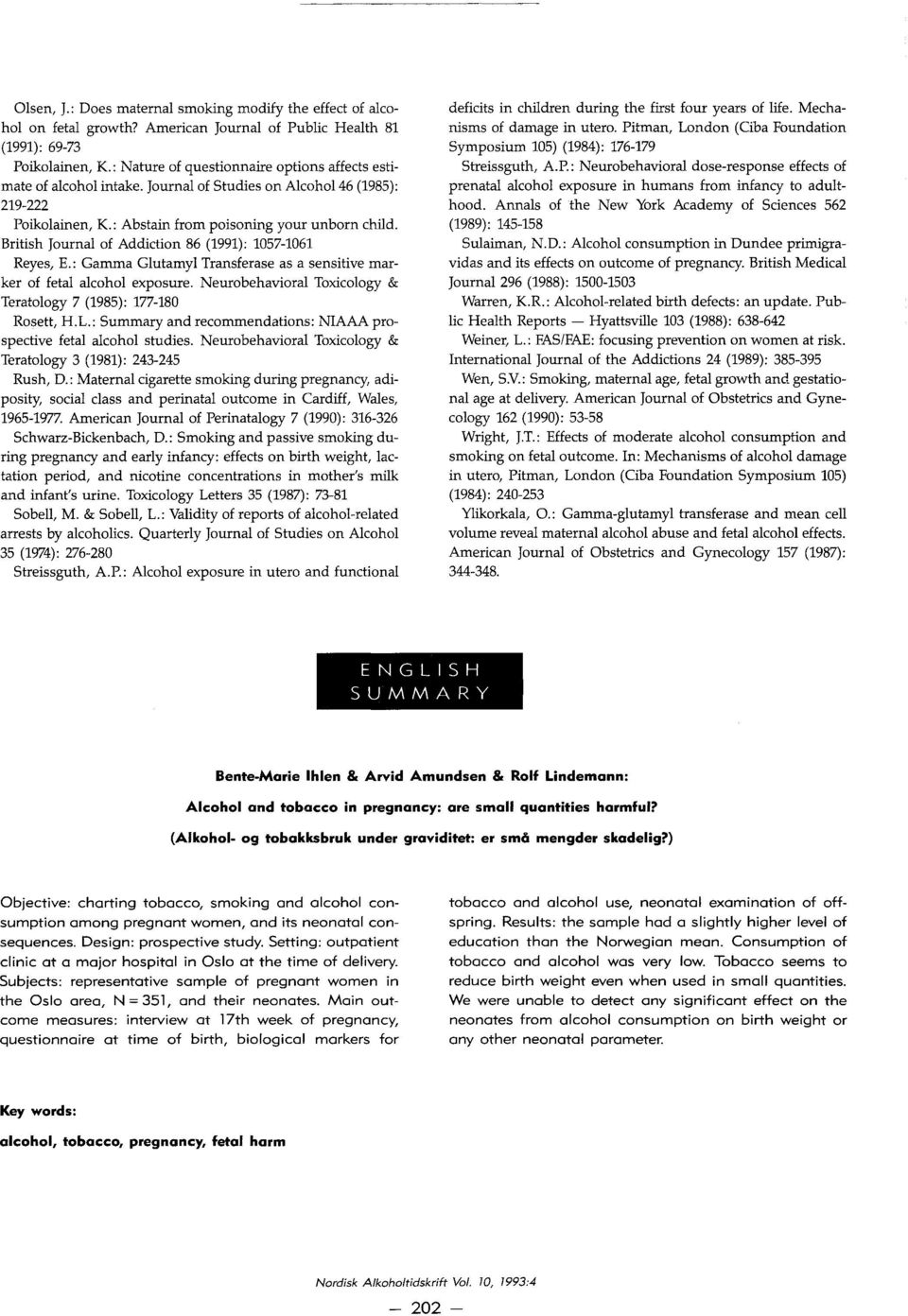 Journal of Studies on Alcohol46 (1985): 219-222 Poikolainen, K: Abstain from poisoning your unborn child. British Journal of Addiction 86 (1991): 1057-1061 Reyes, E.