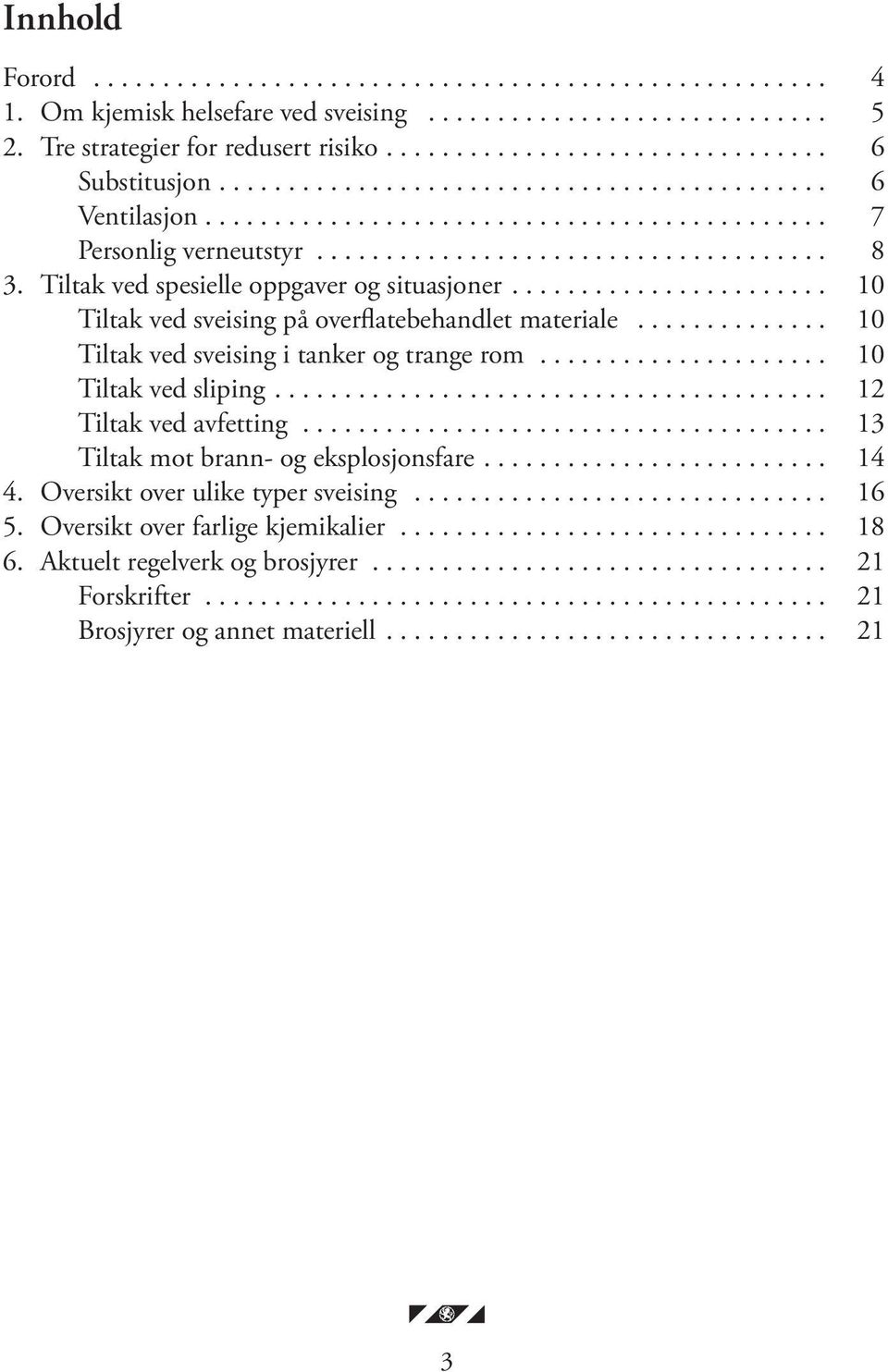 Tiltak ved spesielle oppgaver og situasjoner....................... 10 Tiltak ved sveising på overflatebehandlet materiale.............. 10 Tiltak ved sveising i tanker og trange rom.