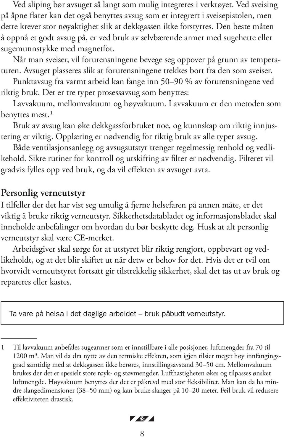 Den beste måten å oppnå et godt avsug på, er ved bruk av selvbærende armer med sugehette eller sugemunnstykke med magnetfot.