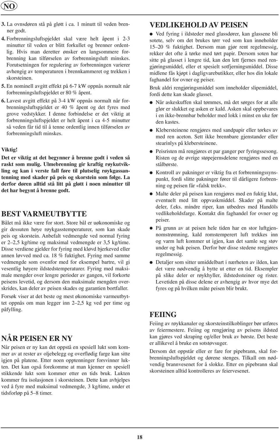 Forutsetningen for regulering av forbrenningen varierer avhengig av temperaturen i brennkammeret og trekken i skorsteinen. 5.