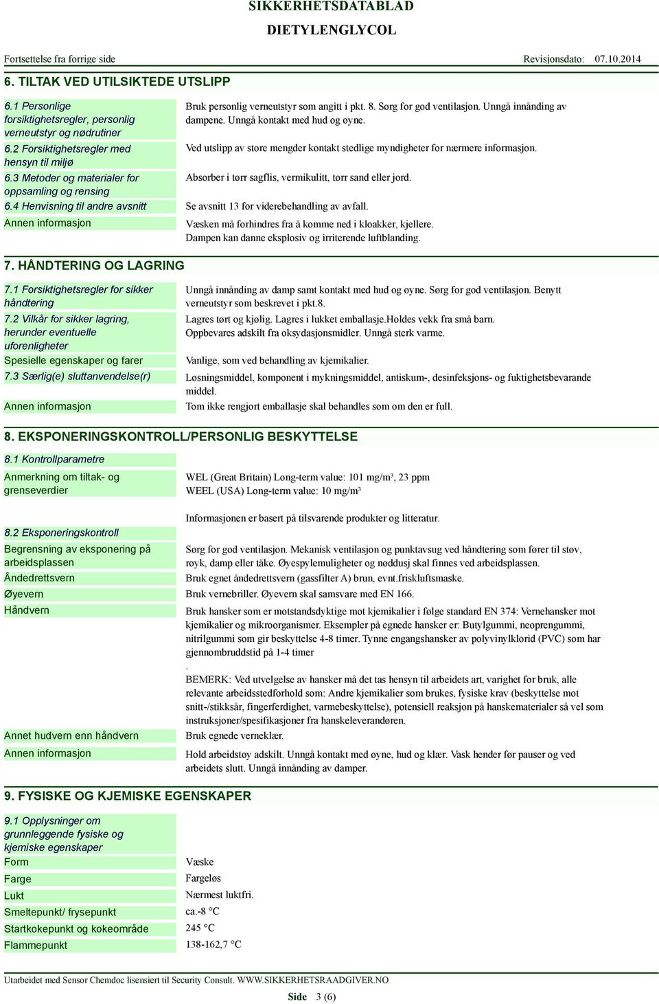 3 Metoder og materialer for Absorber i tørr sagflis, vermikulitt, tørr sand eller jord. oppsamling og rensing 6.4 Henvisning til andre avsnitt Se avsnitt 13 for viderebehandling av avfall.