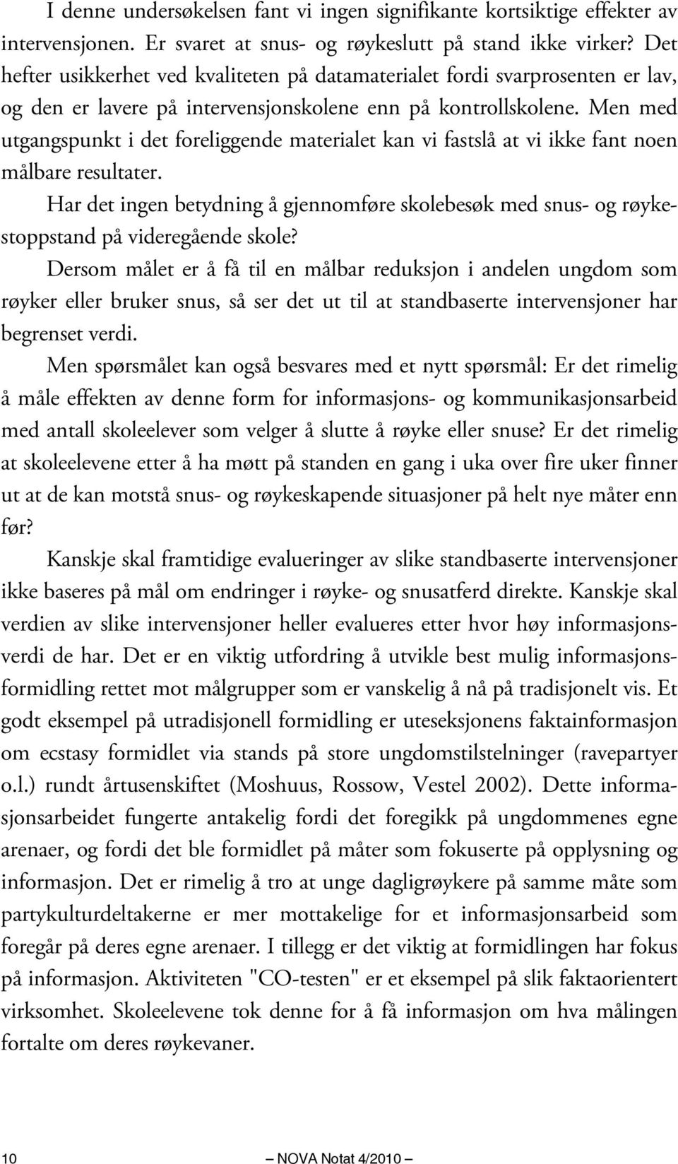 Men med utgangspunkt i det foreliggende materialet kan vi fastslå at vi ikke fant noen målbare resultater.