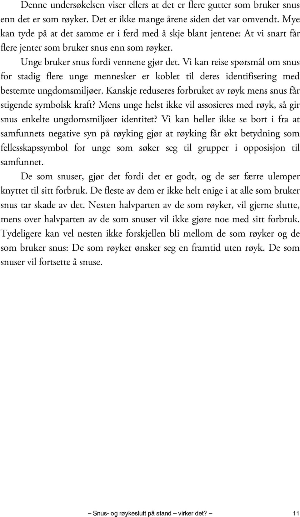 Vi kan reise spørsmål om snus for stadig flere unge mennesker er koblet til deres identifisering med bestemte ungdomsmiljøer. Kanskje reduseres forbruket av røyk mens snus får stigende symbolsk kraft?