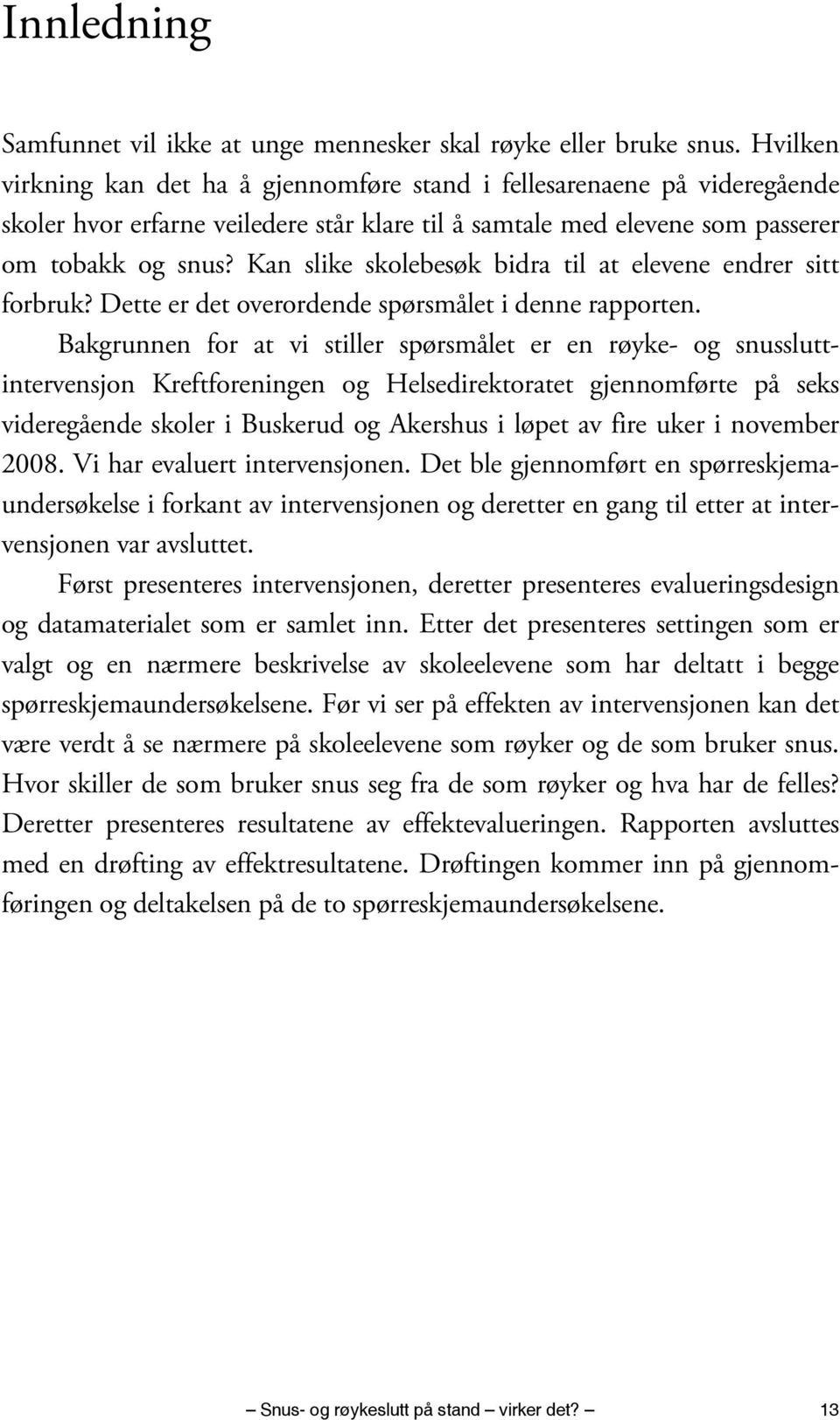 Kan slike skolebesøk bidra til at elevene endrer sitt forbruk? Dette er det overordende spørsmålet i denne rapporten.