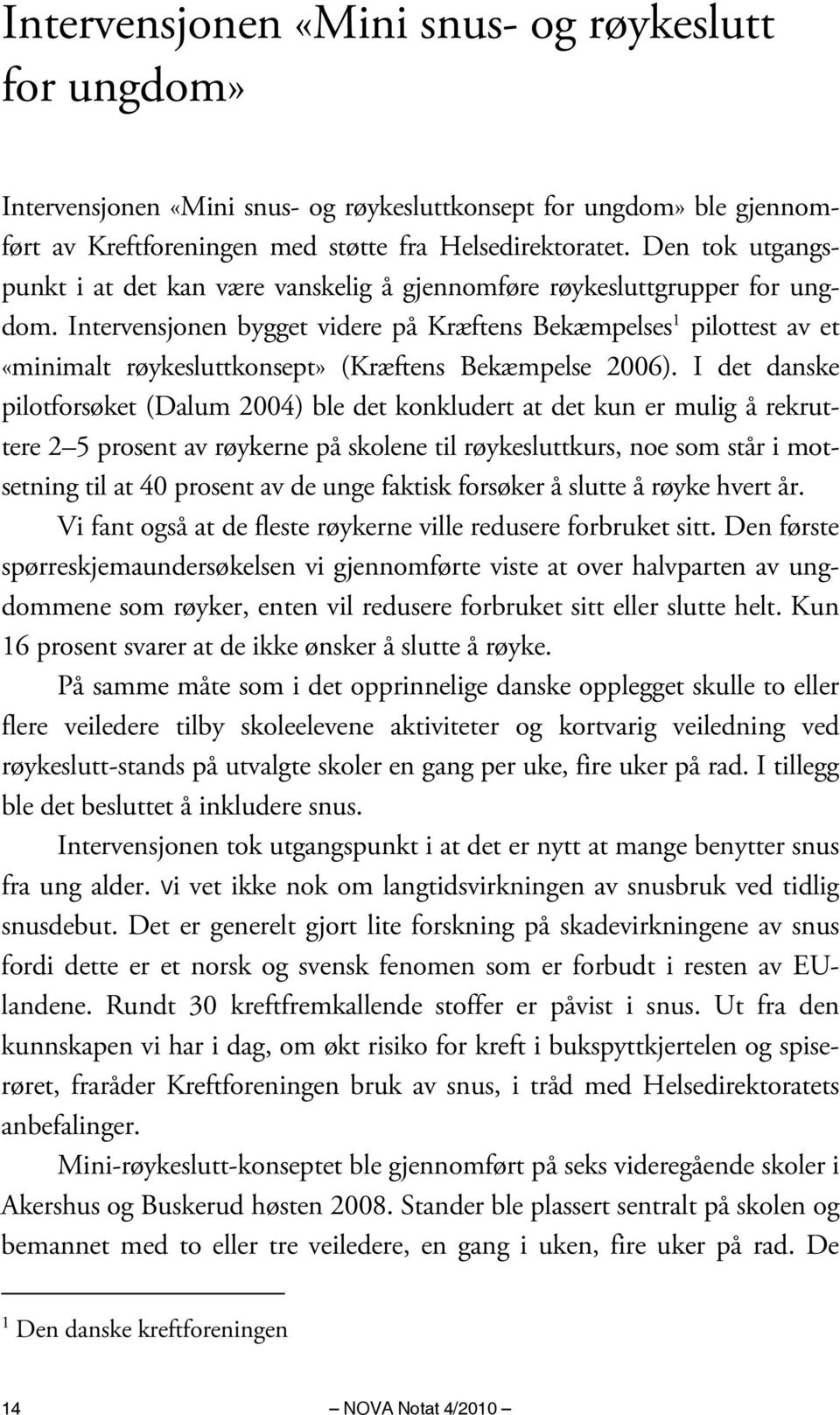 Intervensjonen bygget videre på Kræftens Bekæmpelses 1 pilottest av et «minimalt røykesluttkonsept» (Kræftens Bekæmpelse 2006).