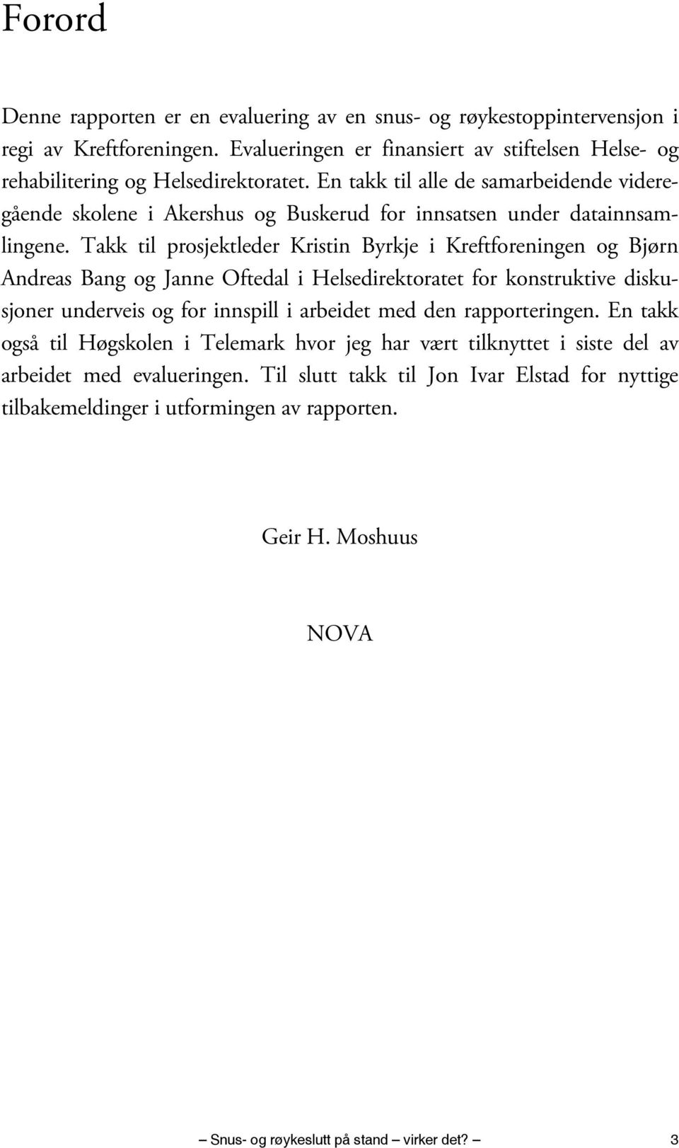 Takk til prosjektleder Kristin Byrkje i Kreftforeningen og Bjørn Andreas Bang og Janne Oftedal i Helsedirektoratet for konstruktive diskusjoner underveis og for innspill i arbeidet med den