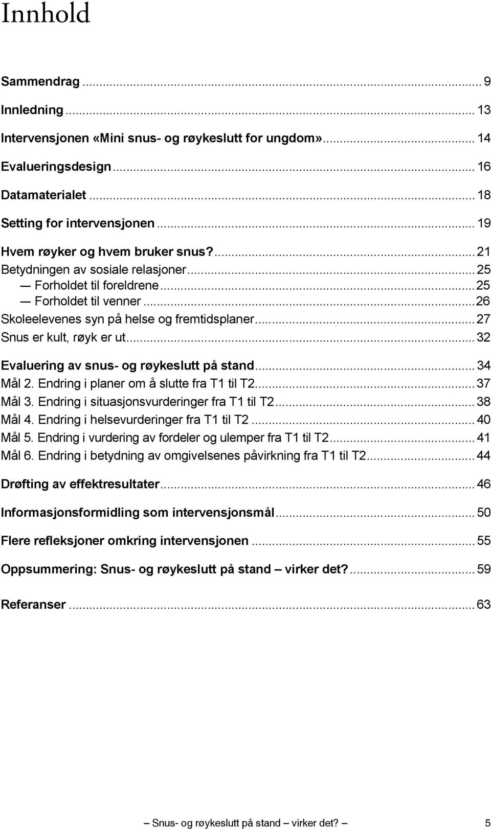 .. 27 Snus er kult, røyk er ut...32 Evaluering av snus- og røykeslutt på stand... 34 Mål 2. Endring i planer om å slutte fra T1 til T2... 37 Mål 3. Endring i situasjonsvurderinger fra T1 til T2.