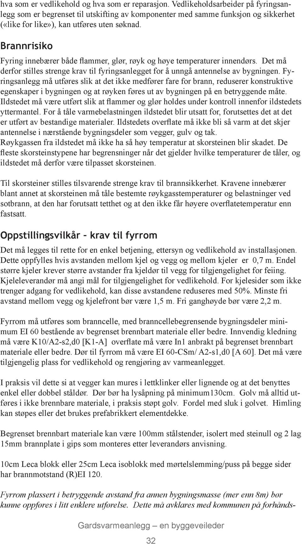 Brannrisiko Fyring innebærer både flammer, glør, røyk og høye temperaturer innendørs. Det må derfor stilles strenge krav til fyringsanlegget for å unngå antennelse av bygningen.