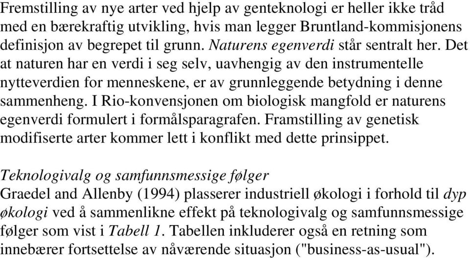 I Rio-konvensjonen om biologisk mangfold er naturens egenverdi formulert i formålsparagrafen. Framstilling av genetisk modifiserte arter kommer lett i konflikt med dette prinsippet.