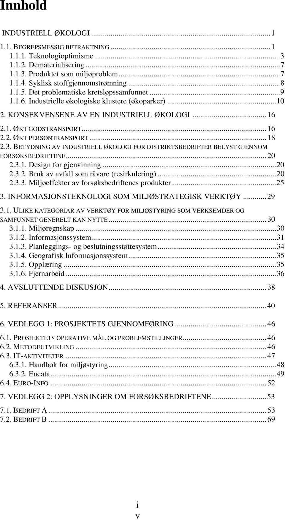 ..16 2.2. ØKT PERSONTRANSPORT...18 2.3. BETYDNING AV INDUSTRIELL ØKOLOGI FOR DISTRIKTSBEDRIFTER BELYST GJENNOM FORSØKSBEDRIFTENE...20 2.3.1. Design for gjenvinning...20 2.3.2. Bruk av avfall som råvare (resirkulering).