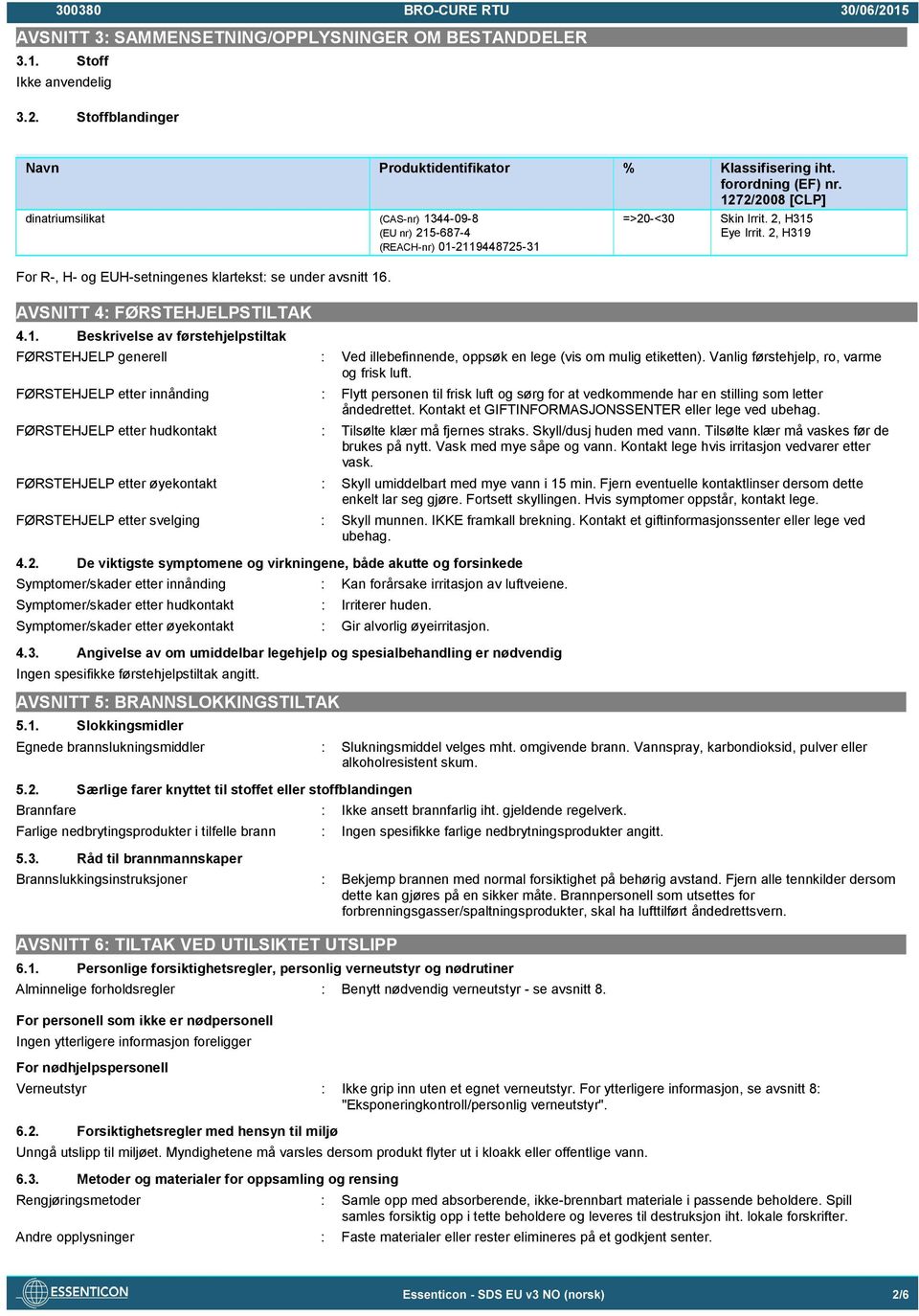 2, H315 Eye Irrit. 2, H319 FØRSTEHJELP generell : Ved illebefinnende, oppsøk en lege (vis om mulig etiketten). Vanlig førstehjelp, ro, varme og frisk luft.