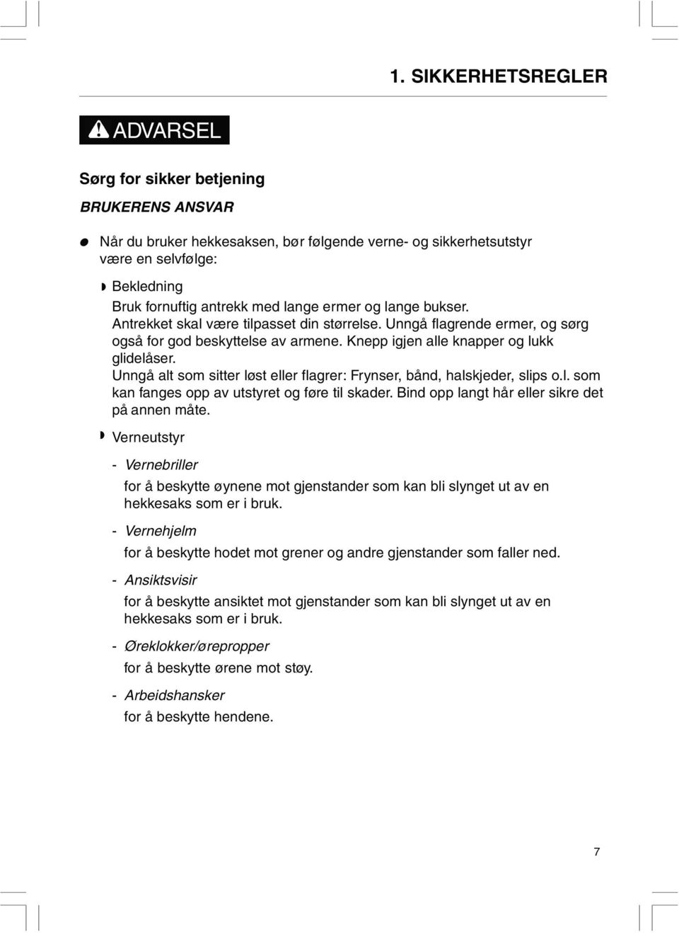 bukser. Antrekket skal være tilpasset din størrelse. Unngå flagrende ermer, og sørg også for god beskyttelse av armene. Knepp igjen alle knapper og lukk glidelåser.