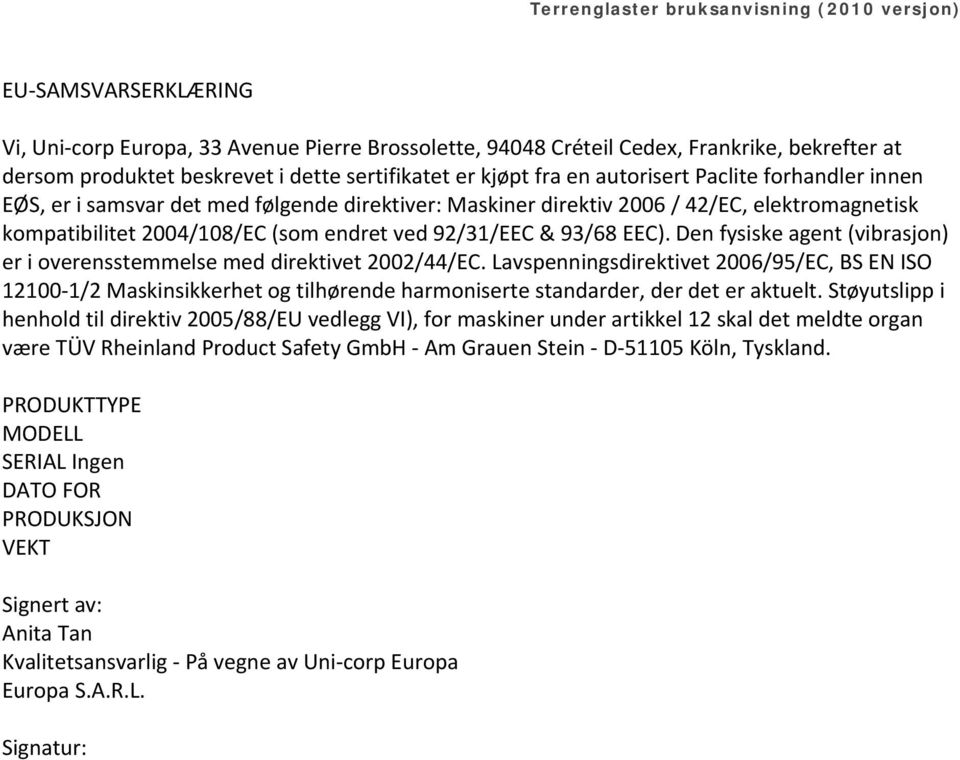 Den fysiske agent (vibrasjon) er i overensstemmelse med direktivet 2002/44/EC.