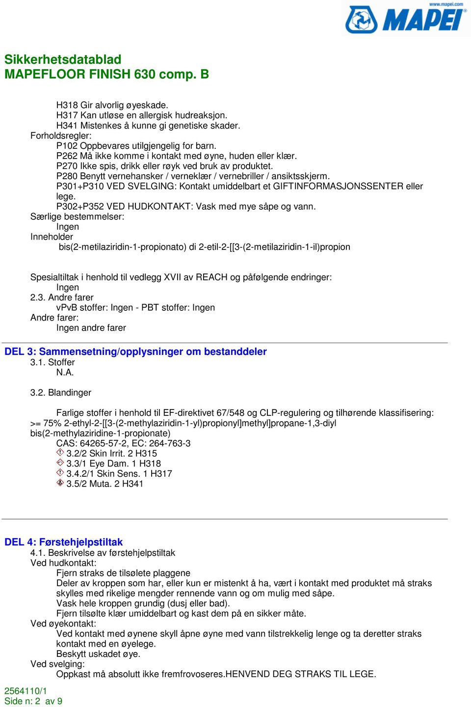 P301+P310 VED SVELGING: Kontakt umiddelbart et GIFTINFORMASJONSSENTER eller lege. P302+P352 VED HUDKONTAKT: Vask med mye såpe og vann.