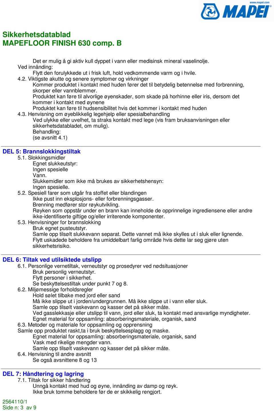 Produktet kan føre til alvorlige øyenskader, som skade på horhinne eller iris, dersom det kommer i kontakt med øynene Produktet kan føre til hudsensibilitet hvis det kommer i kontakt med huden 4.3.