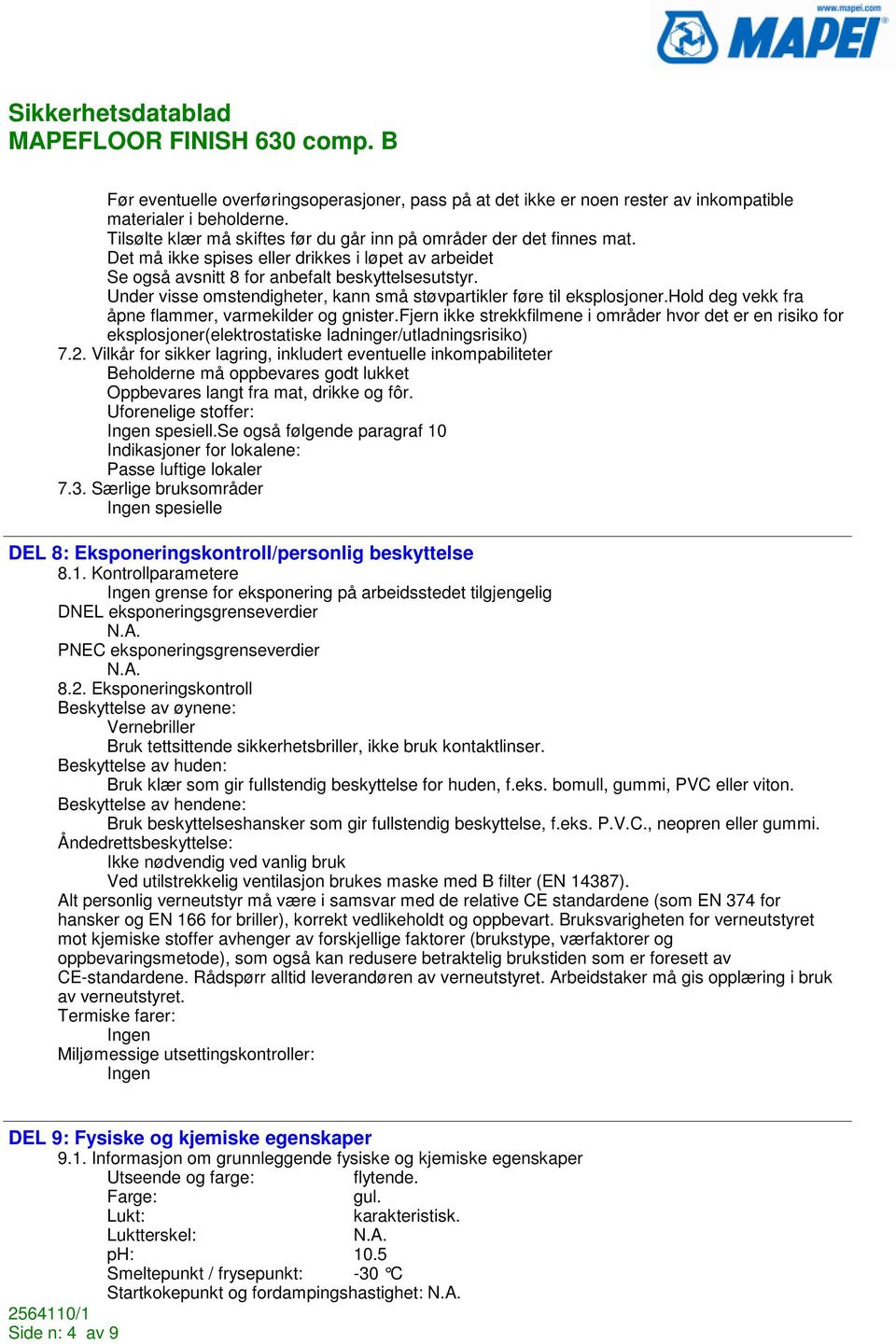 hold deg vekk fra åpne flammer, varmekilder og gnister.fjern ikke strekkfilmene i områder hvor det er en risiko for eksplosjoner(elektrostatiske ladninger/utladningsrisiko) 7.2.