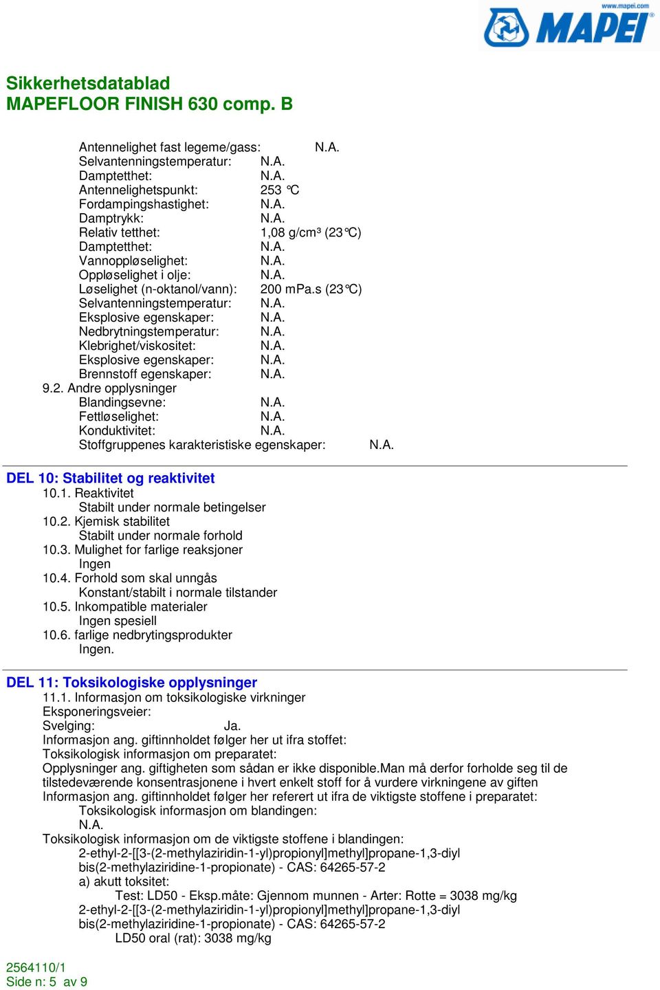 s (23 C) Selvantenningstemperatur: Eksplosive egenskaper: Nedbrytningstemperatur: Klebrighet/viskositet: Eksplosive egenskaper: Brennstoff egenskaper: 9.2. Andre opplysninger Blandingsevne: Fettløselighet: Konduktivitet: Stoffgruppenes karakteristiske egenskaper: DEL 10: Stabilitet og reaktivitet 10.