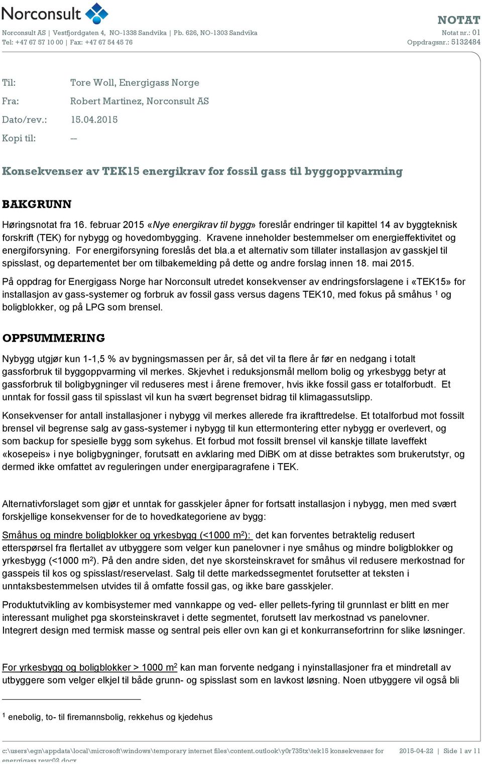 februar 2015 «Nye energikrav til bygg» foreslår endringer til kapittel 14 av byggteknisk forskrift (TEK) for nybygg og hovedombygging.