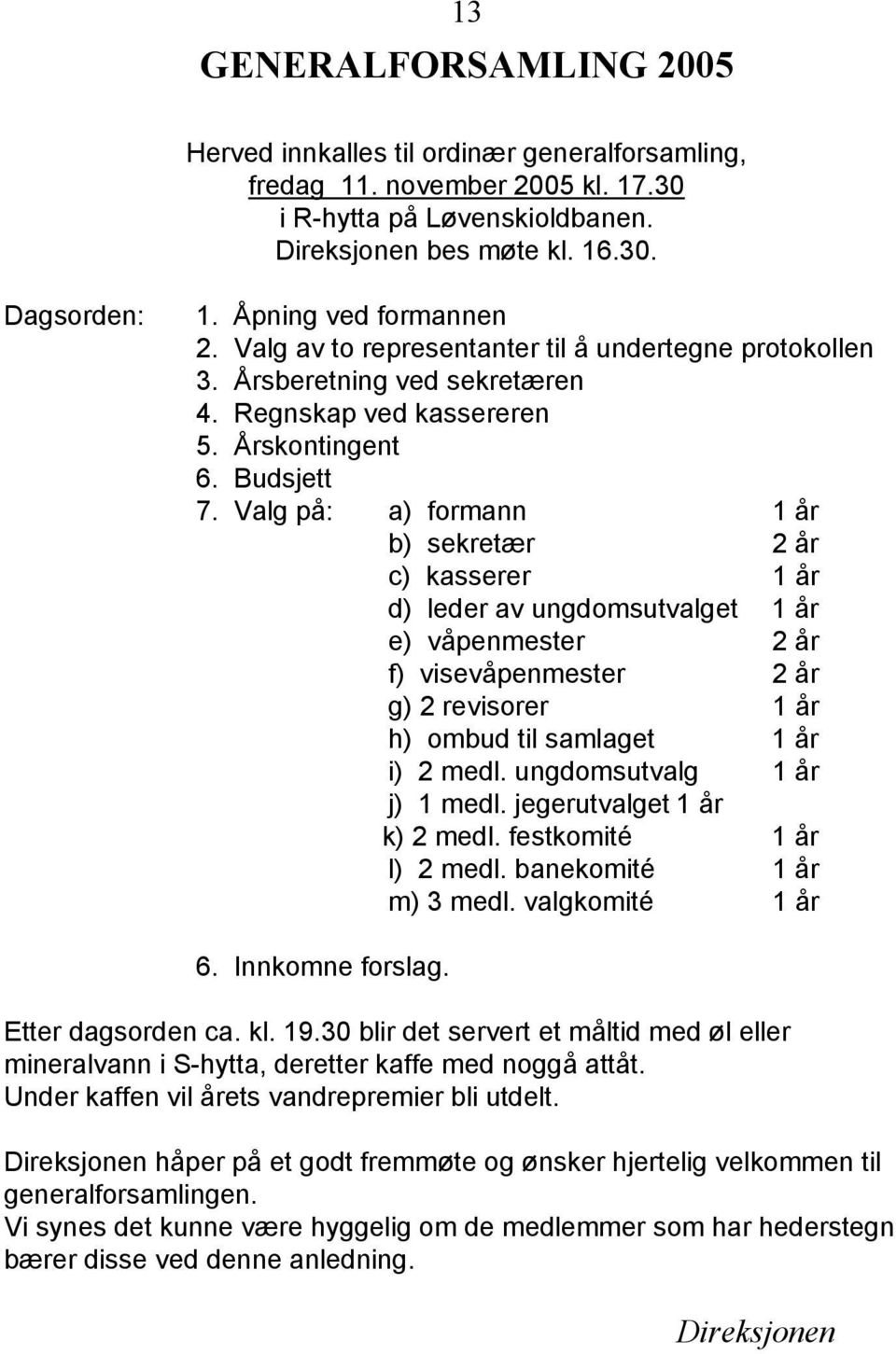 Valg på: a) formann 1 år b) sekretær 2 år c) kasserer 1 år d) leder av ungdomsutvalget 1 år e) våpenmester 2 år f) visevåpenmester 2 år g) 2 revisorer 1 år h) ombud til samlaget 1 år i) 2 medl.