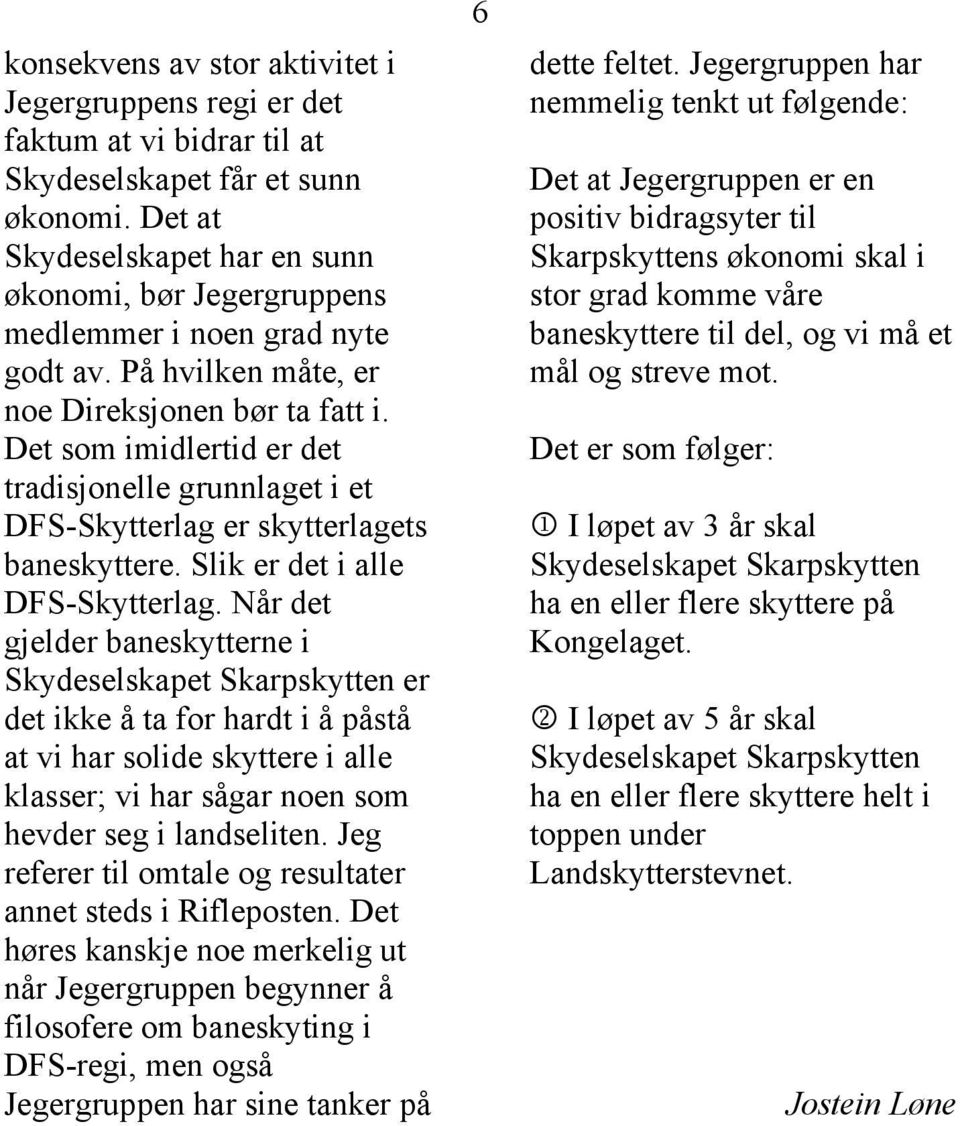 Det som imidlertid er det tradisjonelle grunnlaget i et DFS-Skytterlag er skytterlagets baneskyttere. Slik er det i alle DFS-Skytterlag.