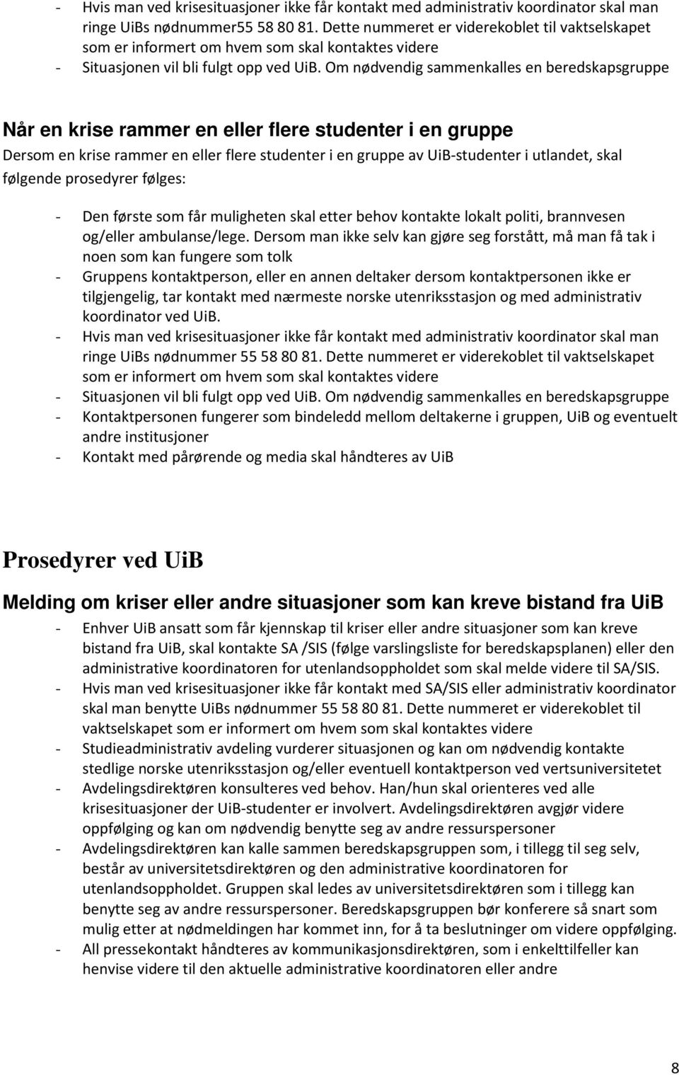 Om nødvendig sammenkalles en beredskapsgruppe Når en krise rammer en eller flere studenter i en gruppe Dersom en krise rammer en eller flere studenter i en gruppe av UiB-studenter i utlandet, skal