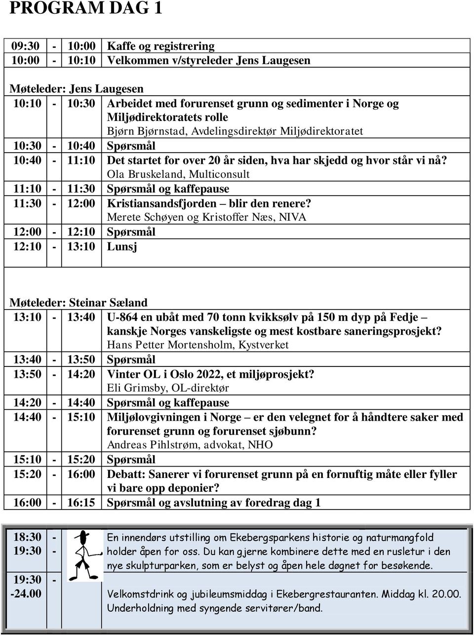 Ola Bruskeland, Multiconsult 11:10 11:30 Spørsmål og kaffepause 11:30 12:00 Kristiansandsfjorden blir den renere?