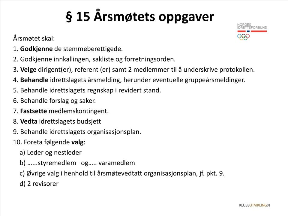 Behandle idrettslagets regnskap i revidert stand. 6. Behandle forslag og saker. 7. Fastsette medlemskontingent. 8. Vedta idrettslagets budsjett 9.