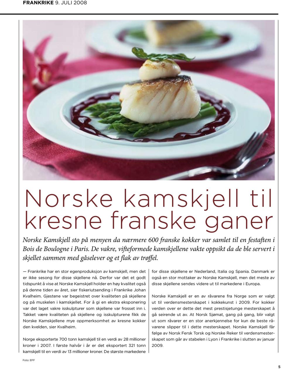 Frankrike har en stor egenproduksjon av kamskjell, men det er ikke sesong for disse skjellene nå.