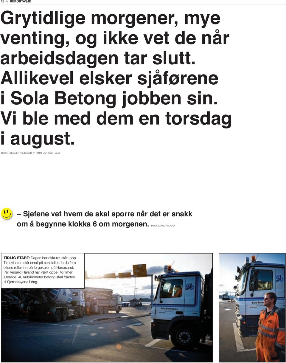 TEKST: ELISABETH RONGVED // FOTO: JAN INGE HAGA Sjefene vet hvem de skal spørre når det er snakk om å begynne klokka 6 om morgenen.