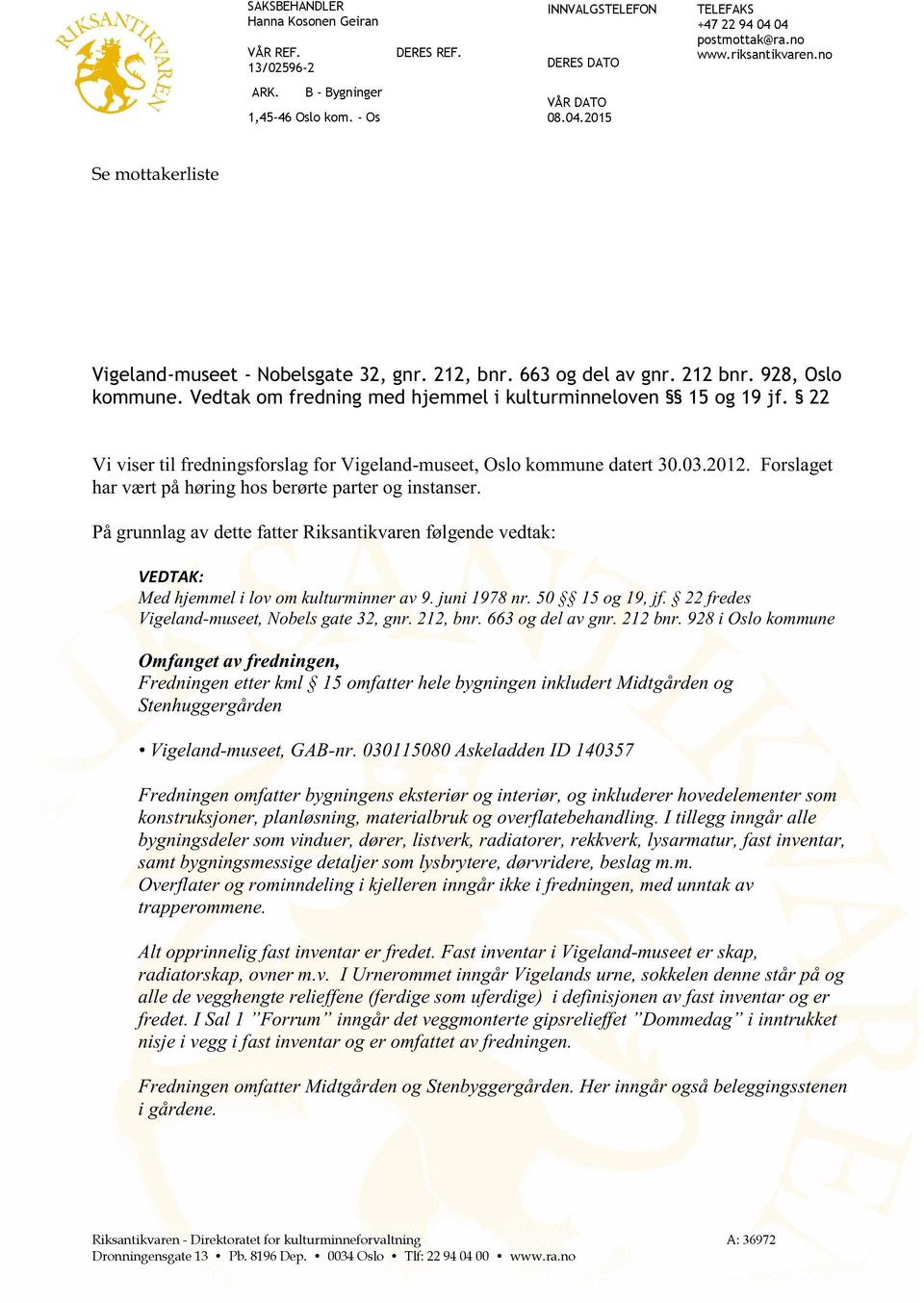 Vedtak om fredning med hjemmel i kultu rminneloven 15 og 19 jf. 22 Vi viser til fredningsforslag for Vigeland - museet, Oslo kommune datert 30.03.2012.