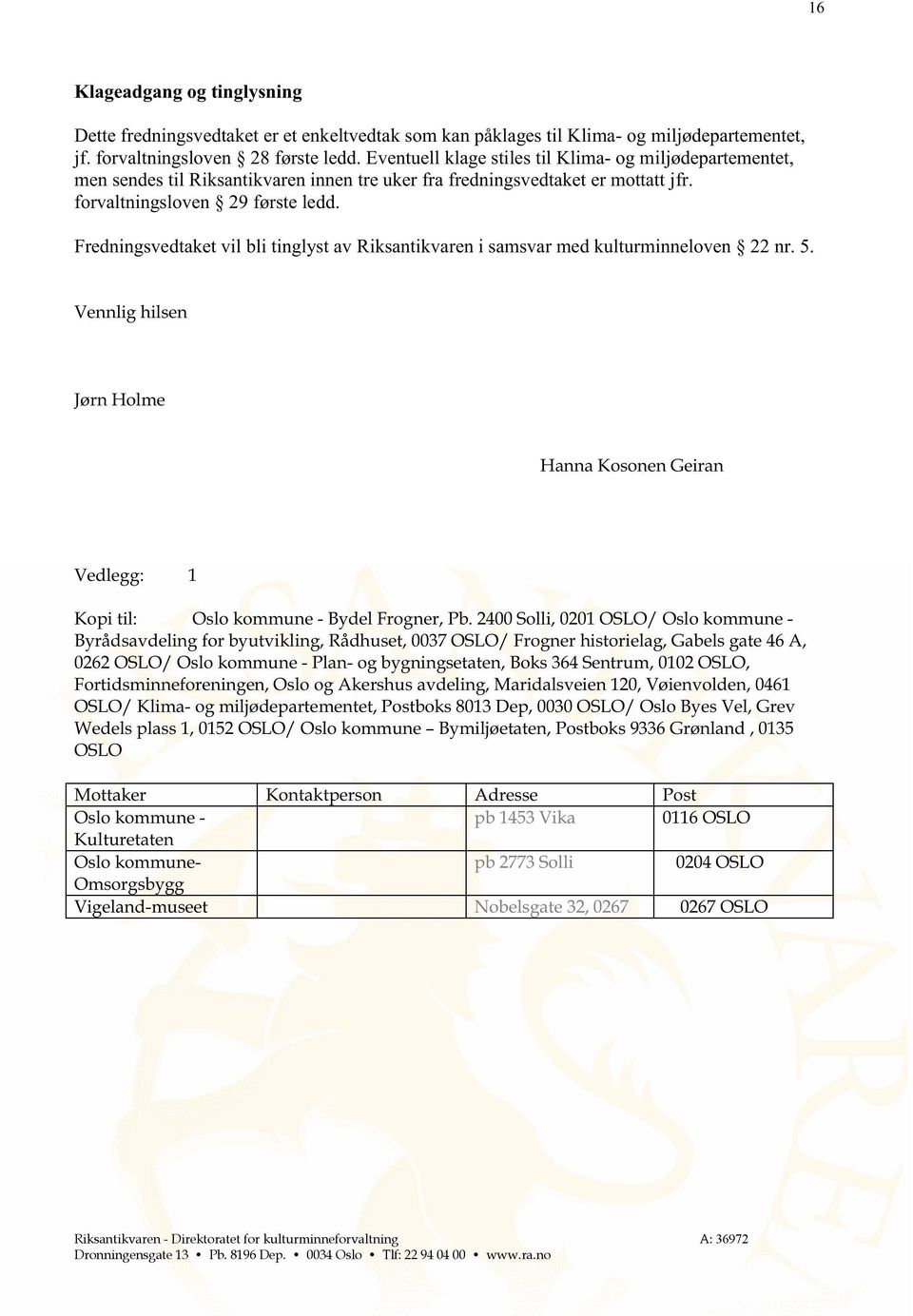 Fredningsvedtaket vil bli tinglyst av R iksantikvaren i samsvar med kulturminneloven 22 nr. 5. Vennlig hilsen Jørn Holme Hanna Kosonen Geiran Vedlegg: 1 Kopi til: Oslo kommune - Bydel Frogner, Pb.