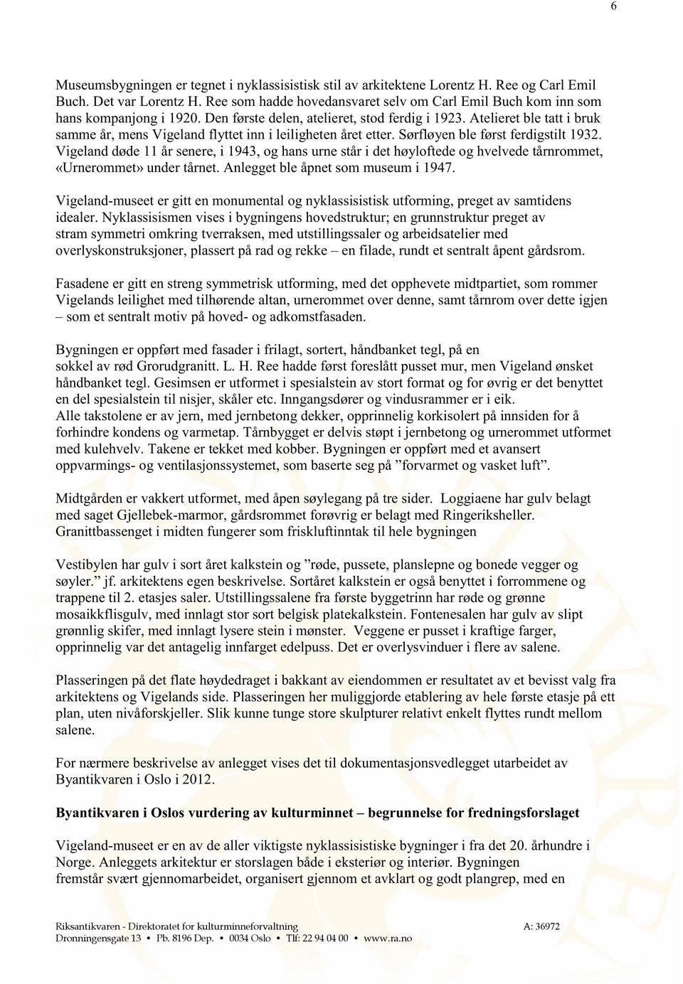 Vigelanddøde11 år senere,i 1943,og hansurne ståri det høyloftedeog hvelvedetårnrommet, «Urnerommet»undertårnet.Anleggetble åpnetsom museumi 1947.