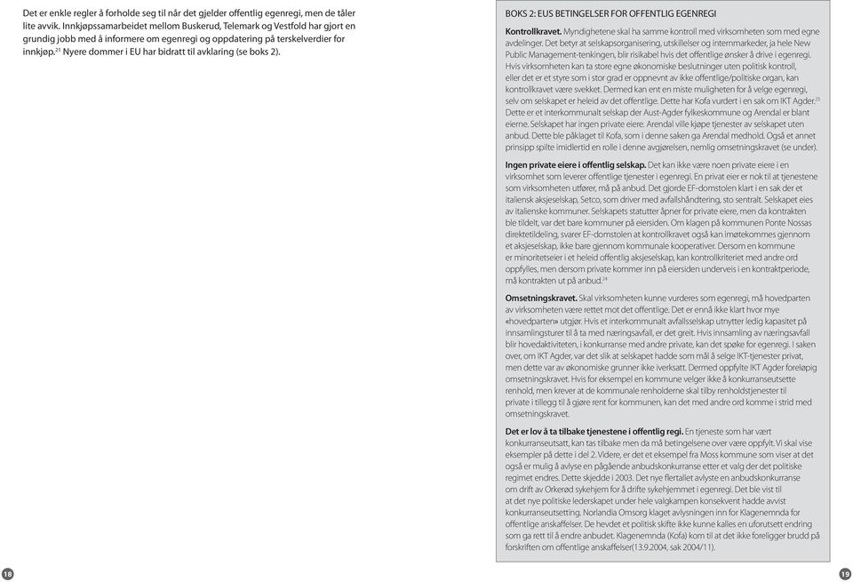 21 Nyere dommer i EU har bidratt til avklaring (se boks 2). BOKS 2: EUS BETINGELSER FOR OFFENTLIG EGENREGI Kontrollkravet. Myndighetene skal ha samme kontroll med virksomheten som med egne avdelinger.