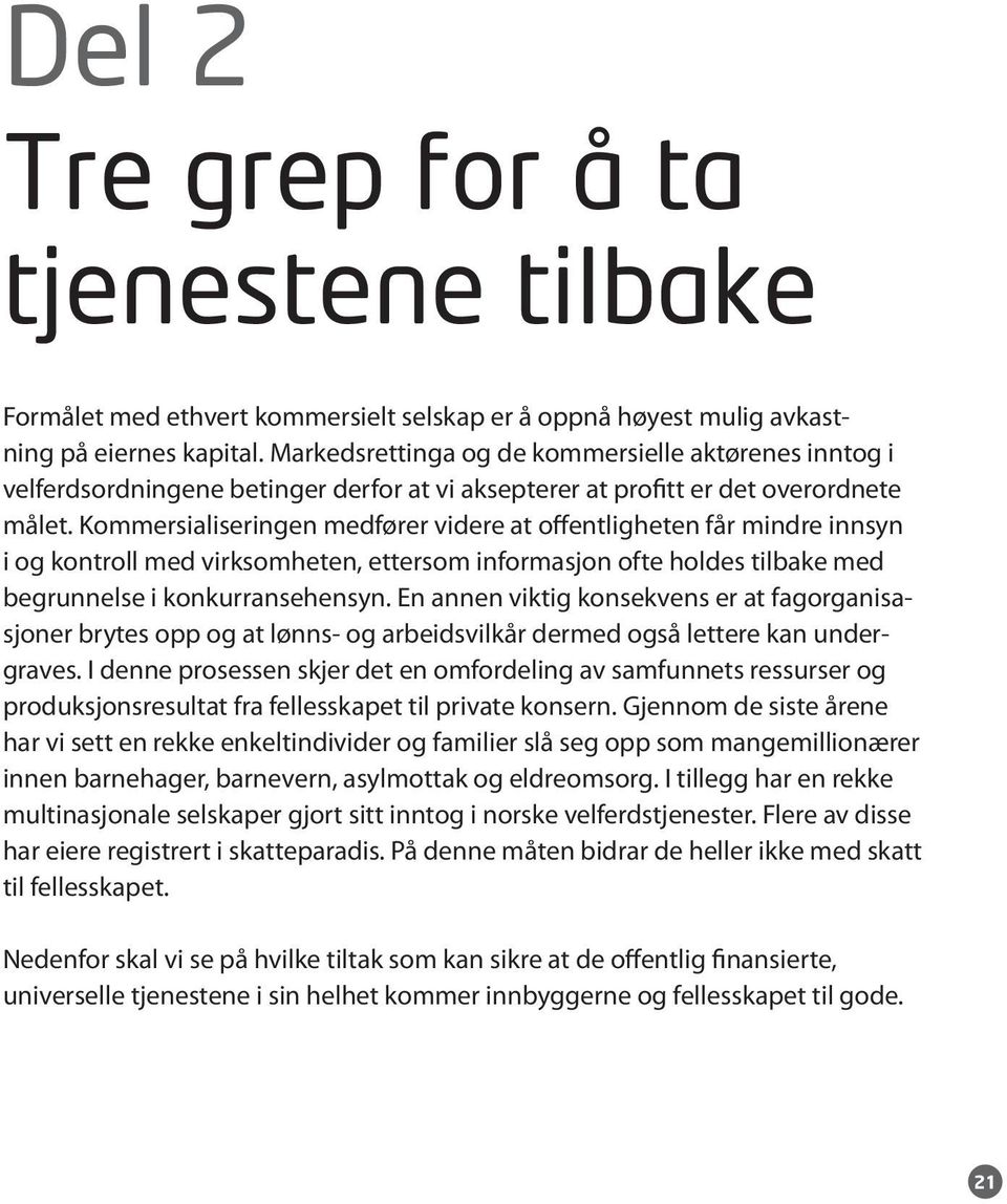 Kommers ialiseringen medfører videre at offentligheten får mindre innsyn i og kontroll med virksomheten, ettersom informasjon ofte holdes tilbake med begrunnelse i konkurransehensyn.