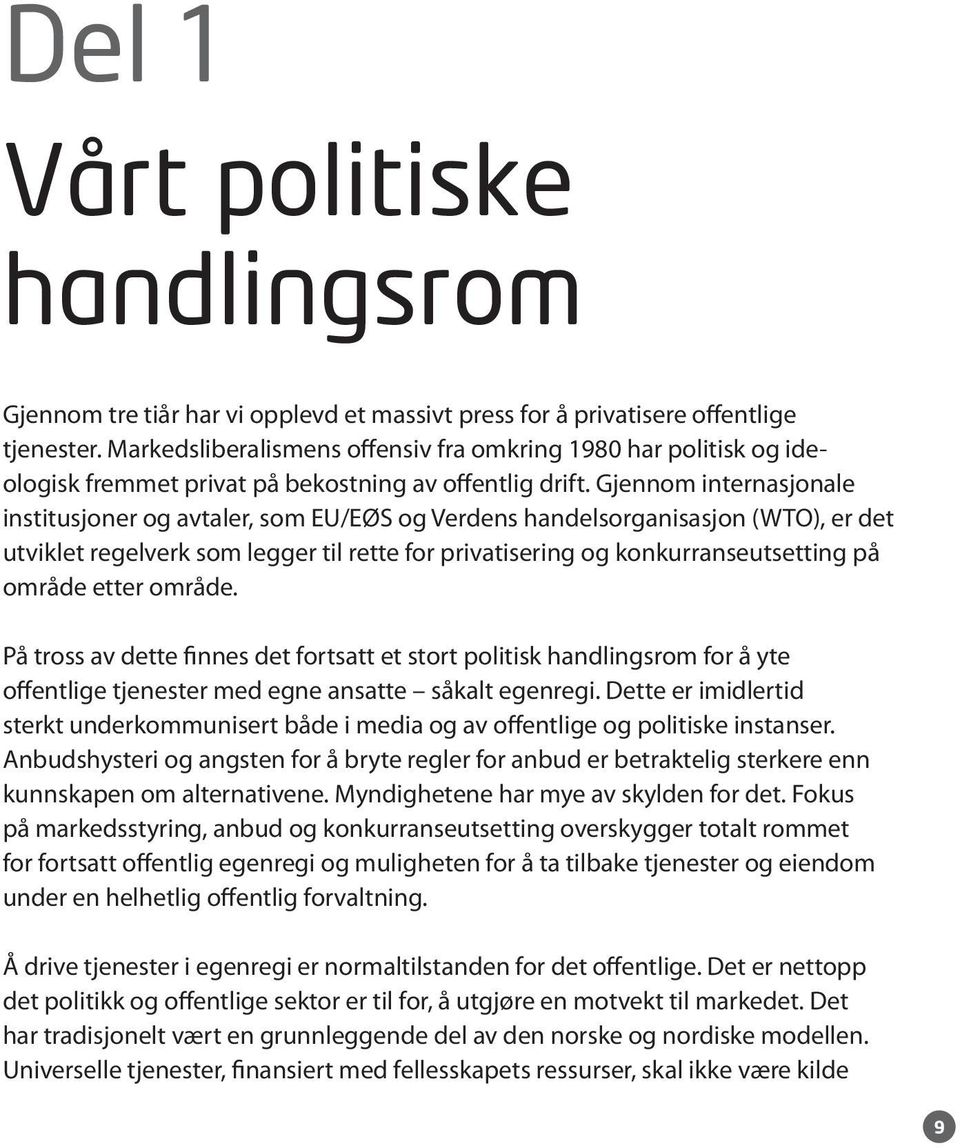 Gjennom internasjonale institu sjoner og avtaler, som EU/EØS og Verdens handelsorganisasjon (WTO), er det utviklet regelverk som legger til rette for privatisering og konkurranseutsetting på område