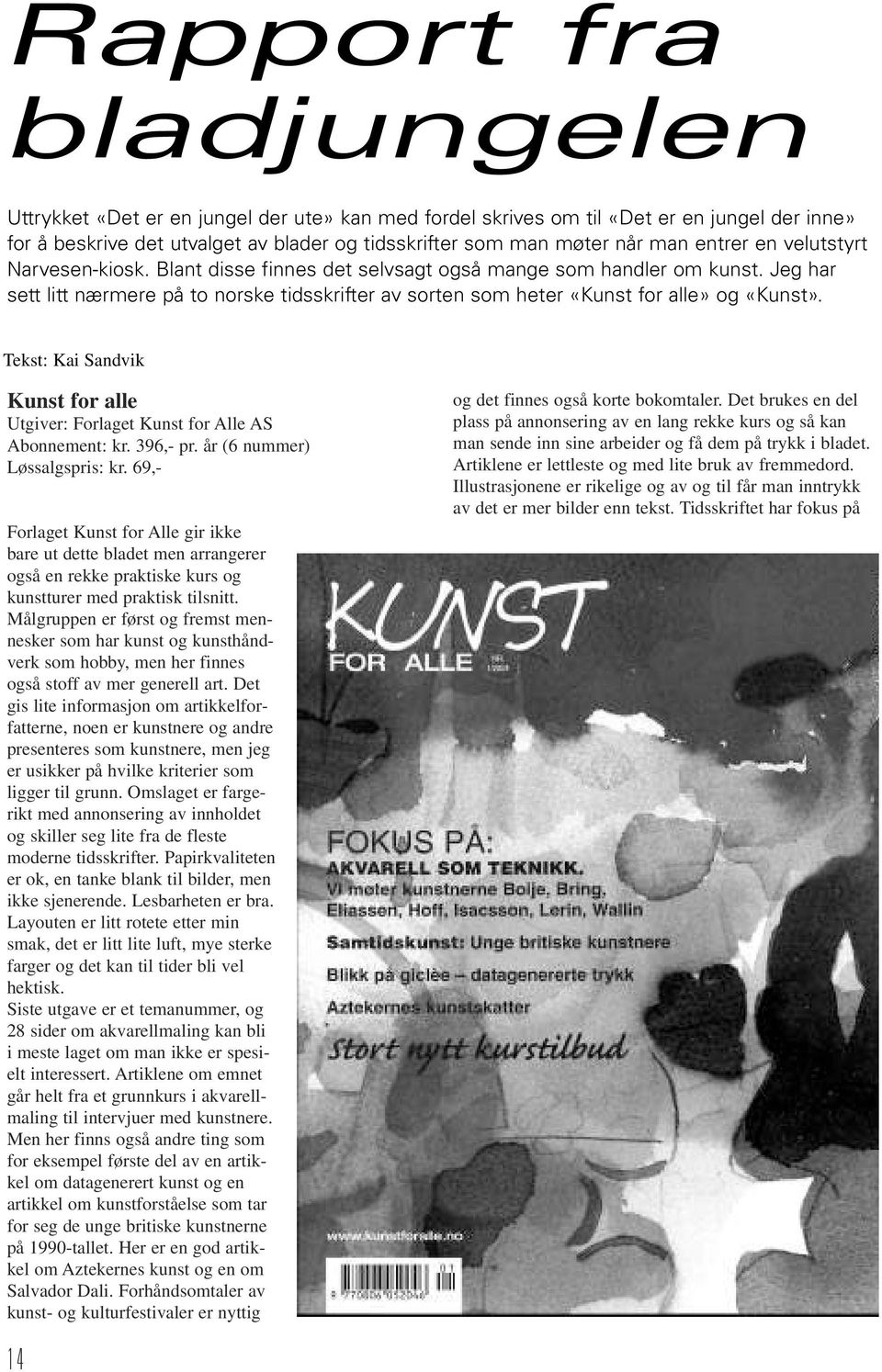 Jeg har sett litt nærmere på to norske tidsskrifter av sorten som heter «Kunst for alle» og «Kunst». Tekst: Kai Sandvik Kunst for alle Utgiver: Forlaget Kunst for Alle AS Abonnement: kr. 396,- pr.