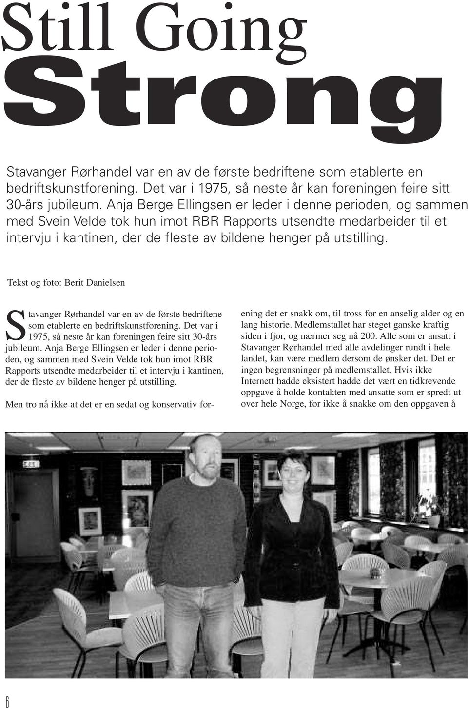 Tekst og foto: Berit Danielsen Stavanger Rørhandel var en av de første bedriftene som etablerte en bedriftskunstforening. Det var i 1975, så neste år kan foreningen feire sitt 30-års jubileum.