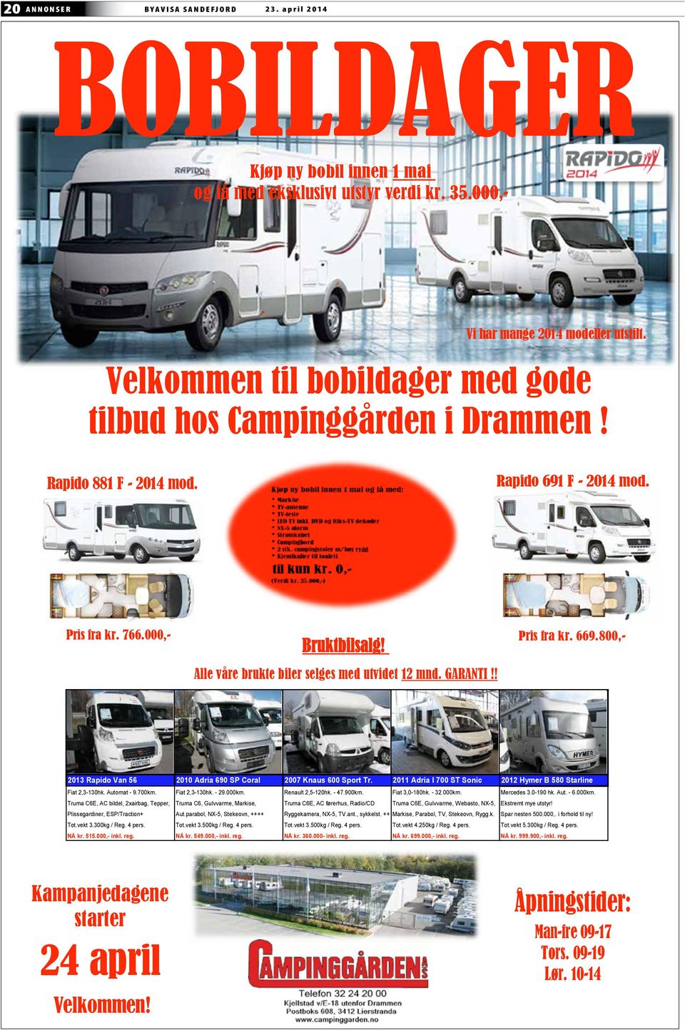 Alle våre brukte biler selges med utvidet 12 mnd. GARANTI!! Pris fra kr. 669.800,- 2013 Rapido Van 56 2010 Adria 690 SP Coral 2007 Knaus 600 Sport Tr.