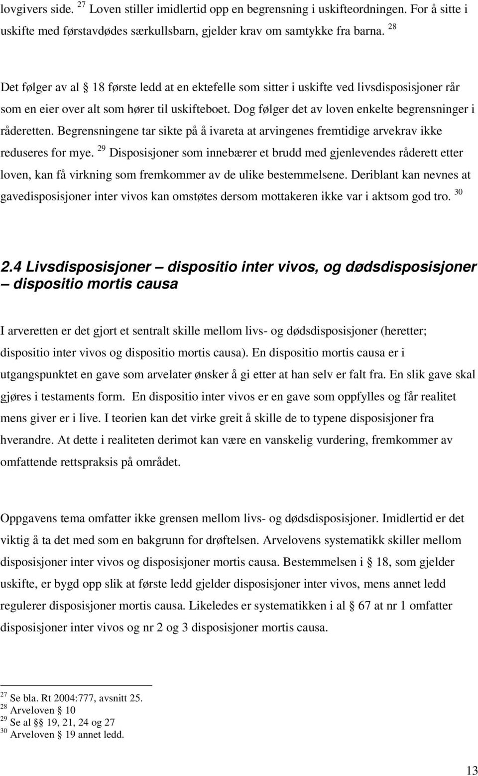 Dog følger det av loven enkelte begrensninger i råderetten. Begrensningene tar sikte på å ivareta at arvingenes fremtidige arvekrav ikke reduseres for mye.