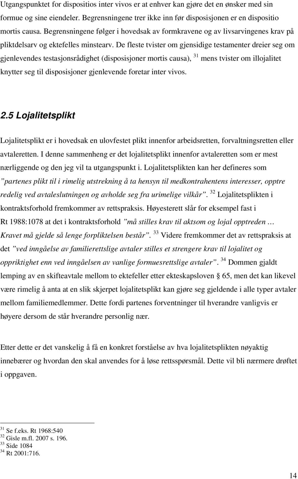 De fleste tvister om gjensidige testamenter dreier seg om gjenlevendes testasjonsrådighet (disposisjoner mortis causa), 31 mens tvister om illojalitet knytter seg til disposisjoner gjenlevende