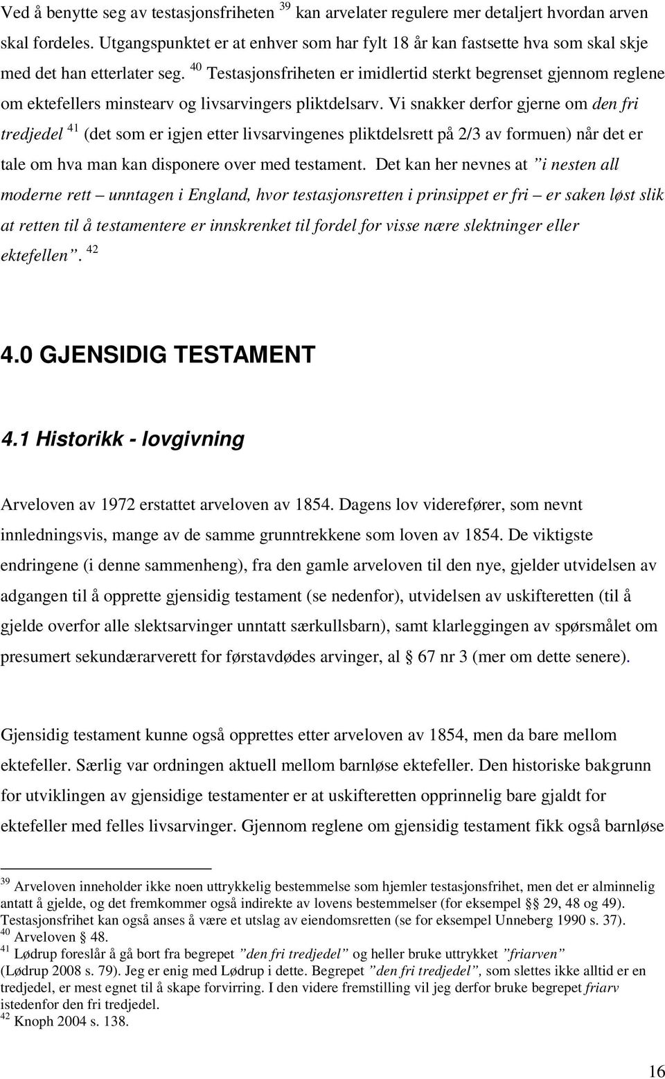 40 Testasjonsfriheten er imidlertid sterkt begrenset gjennom reglene om ektefellers minstearv og livsarvingers pliktdelsarv.