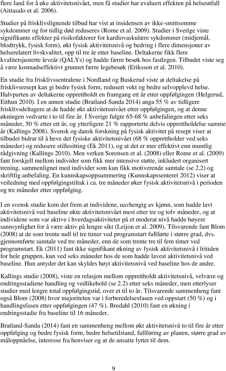 Studier i Sverige viste signifikante effekter på risikofaktorer for kardiovaskulære sykdommer (midjemål, blodtrykk, fysisk form), økt fysisk aktivitetsnivå og bedring i flere dimensjoner av