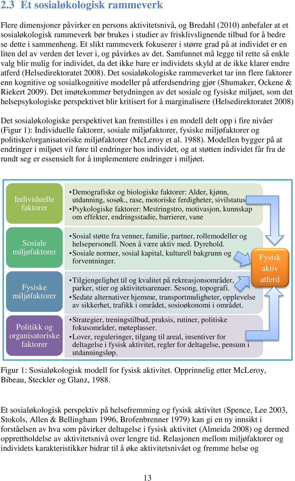 Samfunnet må legge til rette så enkle valg blir mulig for individet, da det ikke bare er individets skyld at de ikke klarer endre atferd (Helsedirektoratet 2008).